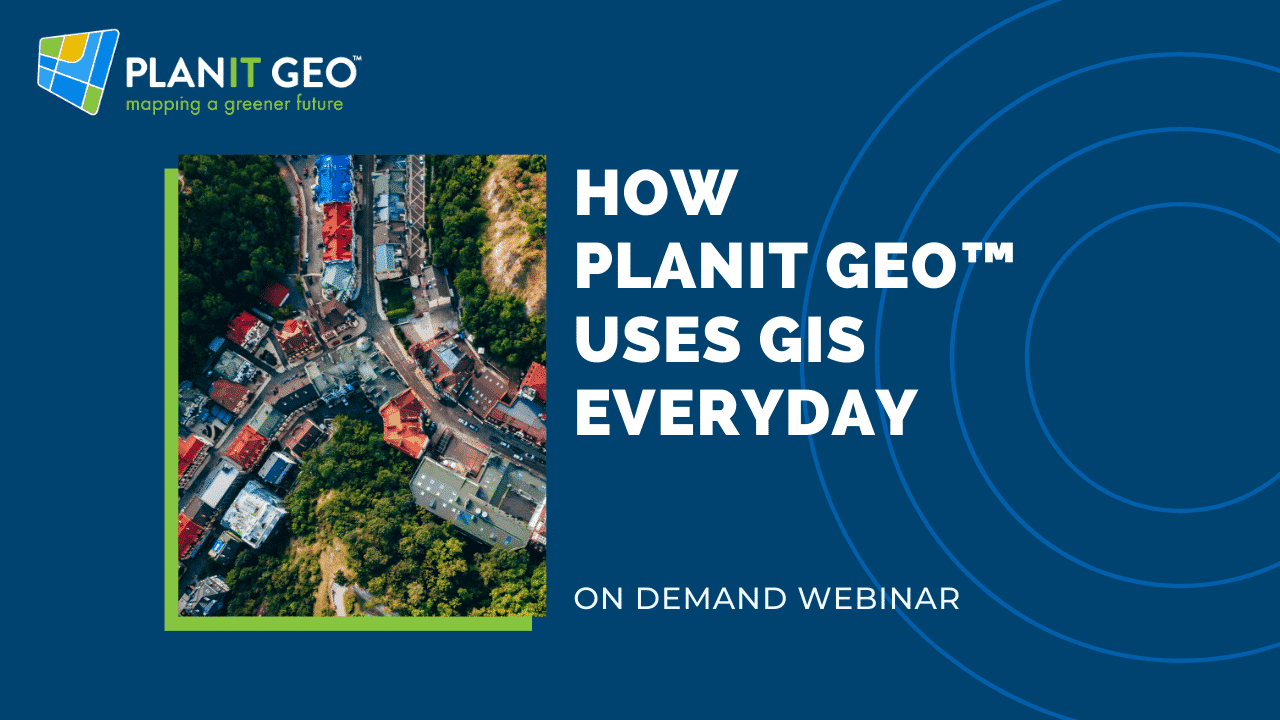 Hear how PlanIT Geo uses GIS everyday in this on demand webinar from our industry experts.