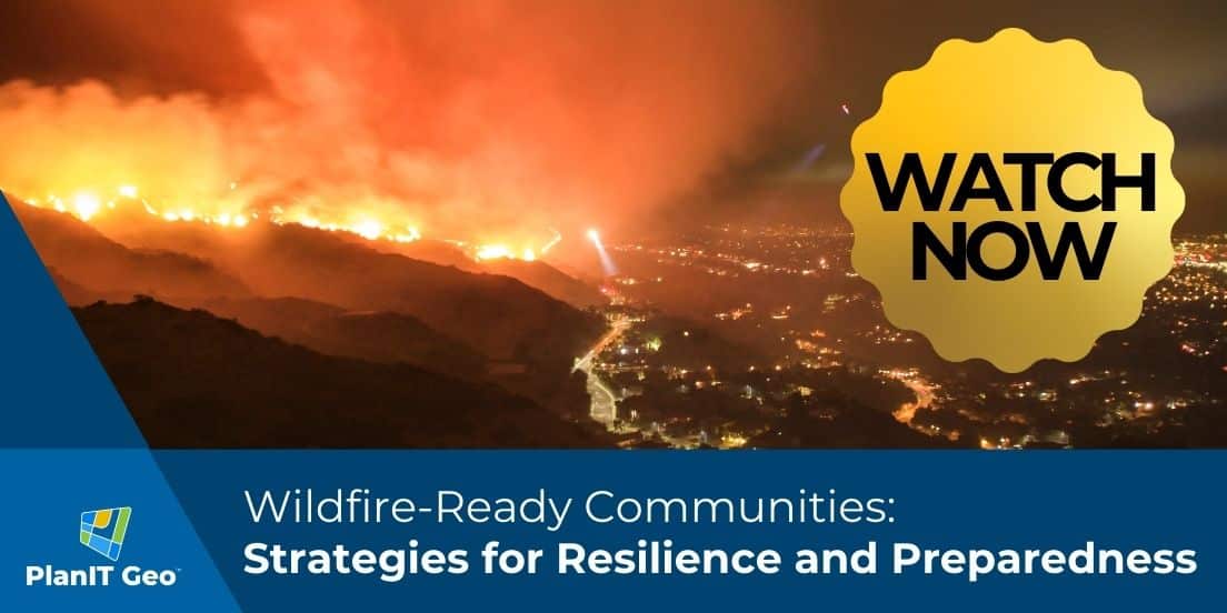 Wildfire-Ready Communities: Strategies for Resilience and Preparedness On-Demand Webinar from PlanIT Geo